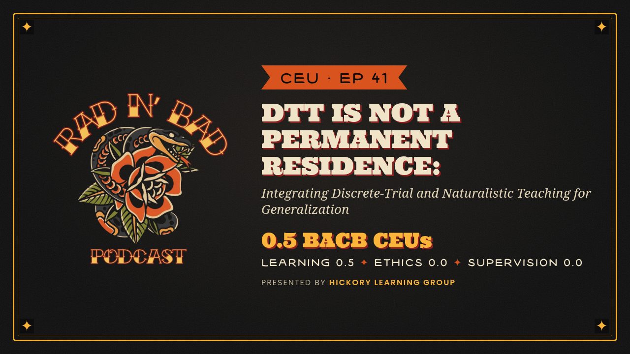 Rad N Bad: DTT Is Not a Permanent Residence — Integrating Discrete-Trial and Naturalistic Teaching for Generalization poster